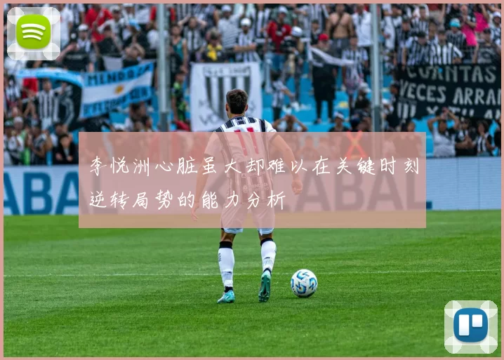 李悦洲心脏虽大却难以在关键时刻逆转局势的能力分析
